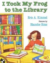 book cover of I Took My Frog to the Library by Eric Kimmel