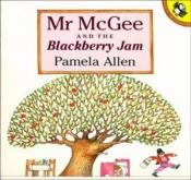 book cover of Mr Mcgee & the Blackberry Jam by Pamela Allen