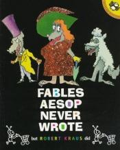 book cover of Fables Aesop Never Wrote by Robert Kraus