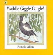 book cover of Waddle giggle gargle! by Pamela Allen