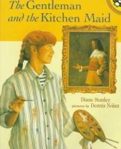 book cover of The Gentleman and the Kitchen Maid by Diane Stanley