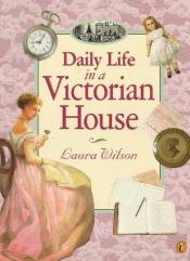 book cover of Daily life in a Victorian house by Laura Wilson