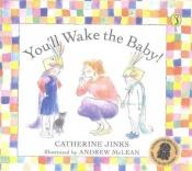 book cover of You'll wake the baby! by Catherine Jinks