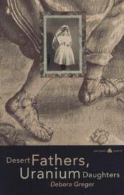 book cover of Desert fathers, uranium daughters by Debora Greger