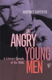 book cover of The angry young men : a literary comedy of the 1950s by Humphrey Carpenter