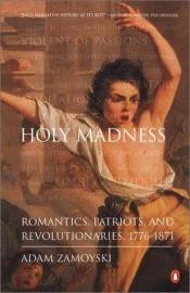 book cover of Holy Madness: Romantics, Patriots, and Revolutionaries, 1776-1871 by Adam Zamoyski