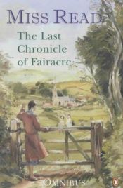 book cover of The Last Chronicle of Fairacre: " Changes at Fairacre " , " Farewell to Fairacre " , " Peaceful Retirement " by Miss Read