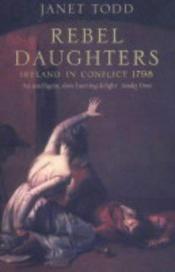 book cover of Rebel daughters : Ireland in conflict 1798 by Janet Todd