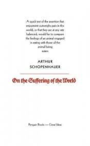 book cover of On The Suffering Of The World (Penguin Great Ideas) by Артур Шопенхауер