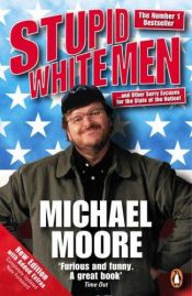 book cover of Stupid White Men ...and Other Sorry Excuses for the State of the Nation! by Michael Moore