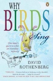 book cover of Why Birds Sing: One Man's Quest to Solve an Everyday Mystery by David Rothenberg