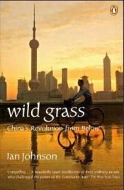 book cover of Wild Grass: China's Revolution from Below by Ian Johnson