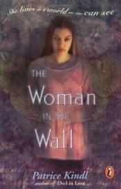 book cover of The woman in the wall by Patrice Kindl