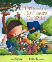 book cover of Harry and the Dinosaurs Go Wild by Ian Whybrow