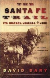 book cover of The Santa Fe Trail: Its History, Legends, and Lore by David Dary