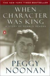 book cover of When Character was King: A Story of Ronald Reagan "The Ranch" by Peggy Noonan