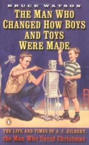 book cover of The Man Who Changed How Boys and Toys Were Made by Bruce Watson