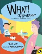 book cover of What! Cried Granny EF by Kate Lum