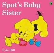 book cover of Spot's Baby Sister (color) (Spot) by Eric Hill