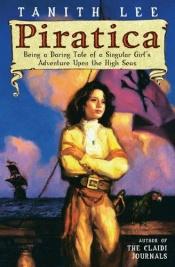 book cover of Piratica : Being a Daring Tale of a Singular Girl's Adventure Upon the High Seas by タニス・リー