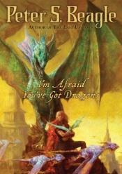 book cover of I'm Afraid You've Got Dragons by פיטר ביגל
