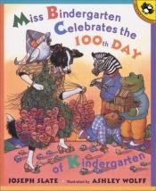 book cover of Miss Bindergarten celebrates the 100th day of kindergarten by Joseph Slate