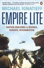 book cover of Empire Lite: Nation-Building in Bosnia, Kosovo and Afghanistan by مايكل إغناتييف
