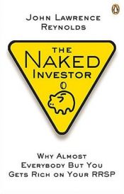 book cover of The naked investor : why almost everybody but you gets rich on your RRSP by John Lawrence Reynolds
