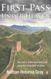 book cover of First pass under heaven : a 4,000-kilometre walk along the Great Wall of China by Nathan Hoturoa Gray
