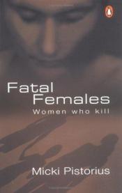 book cover of Fatal Females by Micki Pistorius