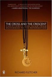 book cover of The cross and the crescent by Richard A. Fletcher