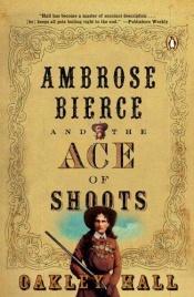 book cover of Ambrose Bierce and the Ace of Shoots by Oakley Hall