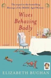 book cover of Wives Behaving Badly by Elizabeth Buchan