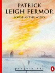 book cover of Loose as the Wind by Sir Patrick Leigh Fermor