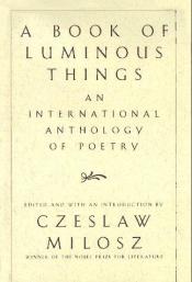 book cover of A Book of Luminous Things: an international Anthology of Poetry by Czeslaw Milosz