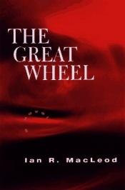 book cover of The Great Wheel by Ian R. MacLeod