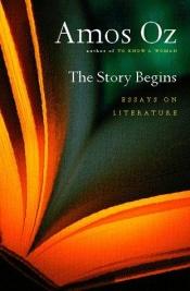 book cover of The Story Begins: Essays on Literature by Amos Oz