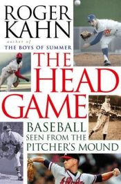 book cover of The Head Game: Baseball Seen from the Pitcher's Mound by Roger Kahn