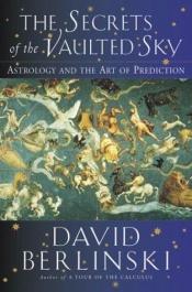 book cover of The Secrets of the Vaulted Sky by David Berlinski