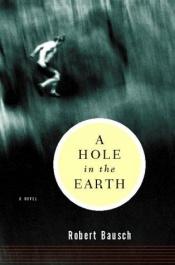 book cover of A hole in the earth by Robert Bausch