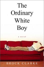 book cover of The Ordinary White Boy by Brock Clarke