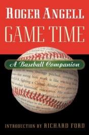 book cover of Game time : a baseball companion by Roger Angell