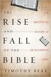 book cover of The rise and fall of the Bible : the unexpected history of an accidental book by Timothy Beal