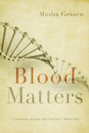 book cover of Blood Matters: From Inherited Illness to Designer Babies, How the World and I Found Ourselves in the Future of the Gene by Masza Gessen