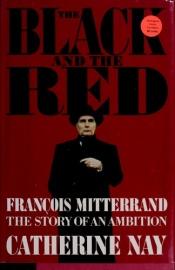 book cover of The Black and the Red: Francois Mitterrand the Story of an Ambition by Catherine Nay