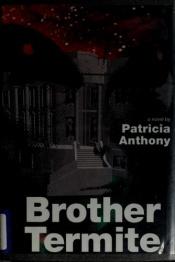 book cover of Brother Termite by Patricia Anthony