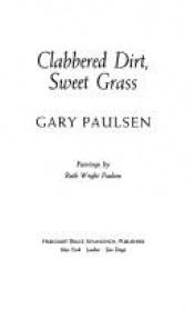 book cover of Clabbered dirt, sweet grass by Gary Paulsen