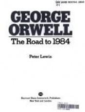 book cover of George Orwell: The Road to 1984 by Peter Lewis