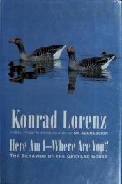 book cover of Here am I--where are you? : the behavior of the greylag goose by 康拉德·洛伦兹