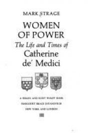 book cover of Women of power: The life and times of Catherine de Medici by Mark Strage